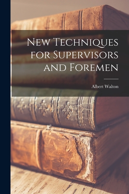 New Techniques for Supervisors and Foremen - Walton, Albert