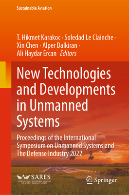 New Technologies and Developments in Unmanned Systems: Proceedings of the International Symposium on Unmanned Systems and The Defense Industry 2022 - Karakoc, T. Hikmet (Editor), and Le Clainche, Soledad (Editor), and Chen, Xin (Editor)