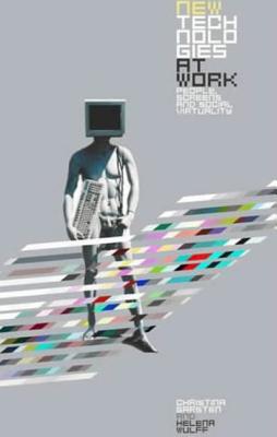 New Technologies at Work: People, Screens and Social Virtuality - Garsten, Christina (Editor), and Wulff, Helena (Editor)