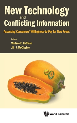 New Technology And Conflicting Information: Assessing Consumers' Willingness-to-pay For New Foods - Huffman, Wallace E (Editor), and Mccluskey, Jill J (Editor)