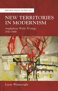 New Territories in Modernism: Anglophone Welsh Writing, 1930-1949