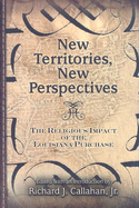 New Territories, New Perspectives: The Religious Impact of the Louisiana Purchase Volume 1