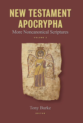 New Testament Apocrypha: More Noncanonical Scriptures - Burke, Tony (Editor)