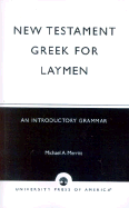 New Testament Greek for Laymen: An Introductory Grammar