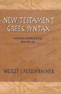 New Testament Greek Syntax: An Illustrated Manual