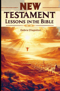 New Testament Lessons in the Bible: Sunday School Lesson Plans and/or Personal Bible Study