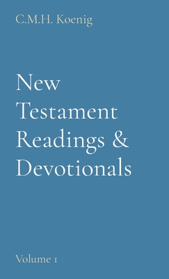 New Testament Readings & Devotionals: Volume 1 - Koenig, C M H (Compiled by), and Hawker, Robert, and Spurgeon, Charles H