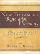 New Testament Restoration Harmony: The Complete Guide to the Four Gospels - Nyman, Monte S