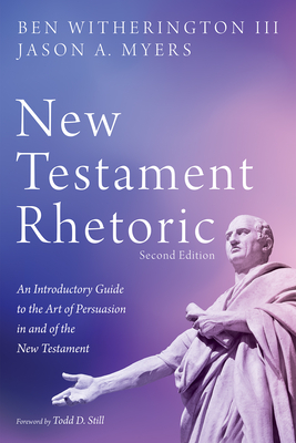 New Testament Rhetoric, Second Edition - Witherington, Ben, III, and Myers, Jason A