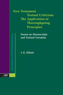 New Testament Textual Criticism: The Application of Thoroughgoing Principles, Essays on Manuscripts and Textual Variation - Elliott, J K
