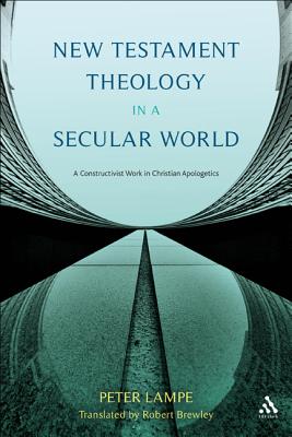 New Testament Theology in a Secular World: A Constructivist Work in Philosophical Epistemology and Christian Apologetics - Lampe, Peter, and Brawley, Robert L., Professor (Translated by)