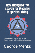 New Thought & The Search for Meaning in Spiritual Living: The Laws of Attraction & The Evolution of Spiritual Consciousness