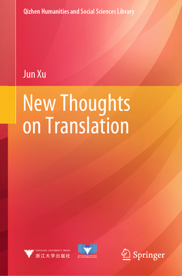 New Thoughts on Translation - Xu, Jun, and Yan, Hongfu (Translated by), and Xin, Hongjuan (Translated by)