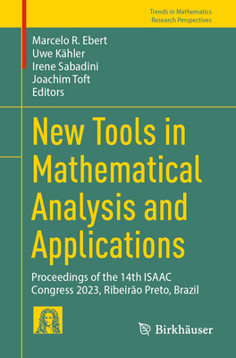 New Tools in Mathematical Analysis and Applications: Proceedings of the 14th Isaac Congress 2023, Ribeiro Preto, Brazil - Ebert, Marcelo R (Editor), and Khler, Uwe (Editor), and Sabadini, Irene (Editor)