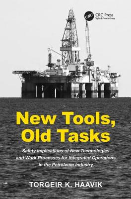 New Tools, Old Tasks: Safety Implications of New Technologies and Work Processes for Integrated Operations in the Petroleum Industry - Haavik, Torgeir K