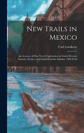 New Trails in Mexico: An Account of One Year's Exploration in North-Western Sonora, Mexico, and South-Western Arizona, 1909-1910