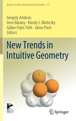 New Trends in Intuitive Geometry - Ambrus, Gergely (Editor), and Brny, Imre (Editor), and Brczky, Kroly J (Editor)