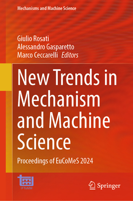 New Trends in Mechanism and Machine Science: Proceedings of EuCoMeS 2024 - Rosati, Giulio (Editor), and Gasparetto, Alessandro (Editor), and Ceccarelli, Marco (Editor)