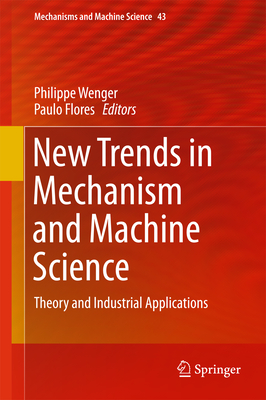 New Trends in Mechanism and Machine Science: Theory and Industrial Applications - Wenger, Philippe (Editor), and Flores, Paulo (Editor)