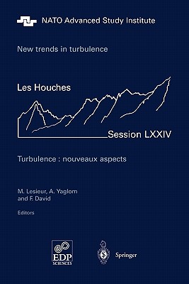 New trends in turbulence. Turbulence: nouveaux aspects: Les Houches Session LXXIV 31 July - 1 September 2000 - Lesieur, M. (Editor), and Yaglom, Akiva M. (Editor), and David, F. (Editor)