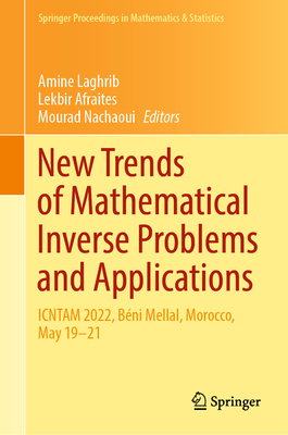 New Trends of Mathematical Inverse Problems and Applications: ICNTAM 2022, Bni Mellal, Morocco, May 19-21 - Laghrib, Amine (Editor), and Afraites, Lekbir (Editor), and Nachaoui, Mourad (Editor)