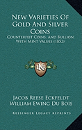 New Varieties Of Gold And Silver Coins: Counterfeit Coins, And Bullion, With Mint Values (1852)