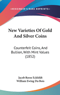 New Varieties Of Gold And Silver Coins: Counterfeit Coins, And Bullion, With Mint Values (1852)