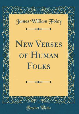 New Verses of Human Folks (Classic Reprint) - Foley, James William