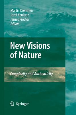 New Visions of Nature: Complexity and Authenticity - Drenthen, Martin a M (Editor), and Keulartz, F W Jozef (Editor), and Proctor, James (Editor)