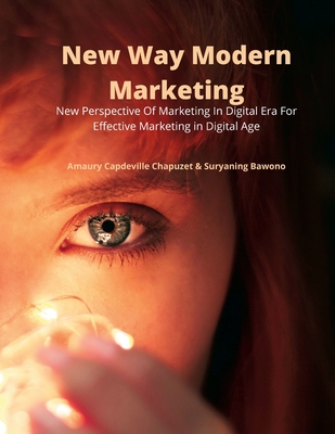 New Way Modern Marketing: New Perspective Of Marketing In Digital Era For Effective Marketing in Digital Age - Chapuzet, Amaury Capdeville, and Bawono, Suryaning