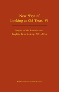 New Ways of Looking at Old Texts, VI: Papers of the Renaissance English Text Society 2011-2016 Volume 550