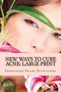New Ways to Cure Acne: Large Print: Skin Care Acne Home Remedies and Treatment with a New Acne Diet