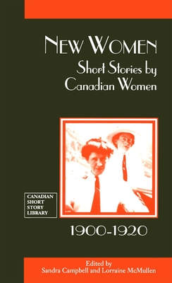 New Women: Short Stories by Canadian Women, 1900-1920 - Campbell, Sandra (Editor), and McMullen, Lorraine (Editor)