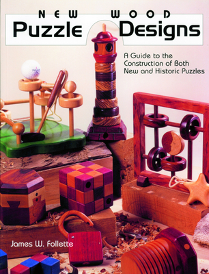 New Wood Puzzle Designs: A Guide to the Construction of Both New and Historic Puzzles - Follette, James W, and Follette, M D
