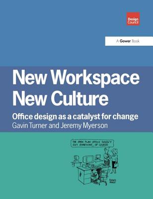 New Workspace, New Culture: Office Design as a Catalyst for Change - Turner, Gavin, and Myerson, Jeremy