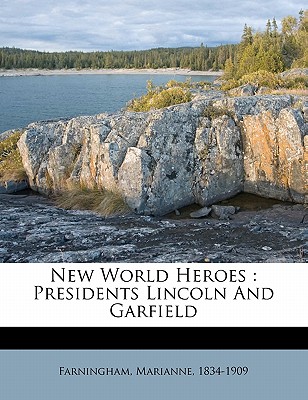 New World Heroes: Presidents Lincoln and Garfield - Farningham, Marianne