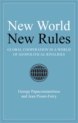 New World New Rules: Global Cooperation in a World of Geopolitical Rivalries - Papaconstantinou, George, Dr., and Pisani-Ferry, Jean