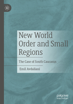 New World Order and Small Regions: The Case of South Caucasus - Avdaliani, Emil