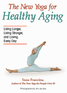 New Yoga for Healthy Aging: Living Longer, Living Stronger and Loving Every Day