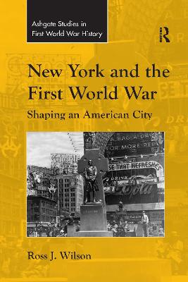 New York and the First World War: Shaping an American City - Wilson, Ross J.