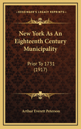 New York as an Eighteenth Century Municipality: Prior to 1731 (1917)