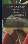 New York City During the American Revolution: Being a Collection of Original Papers (now First Published) From the Manuscripts in the Possession of the Mercantile Library Association, of New York City