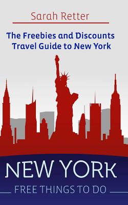 New York: Free Things to Do: The Freebies and Discounts Travel Guide to New York - Retter, Sarah