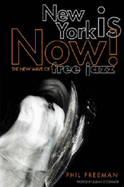 New York Is Now!: The New Wave of Free Jazz - Freeman, Philip, and O'Connor, Susan (Photographer), and Freeman, Phil