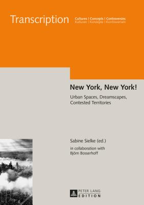 New York, New York!: Urban Spaces, Dreamscapes, Contested Territories - Sielke, Sabine (Editor), and Bosserhoff, Bjrn