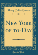 New York of To-Day (Classic Reprint)