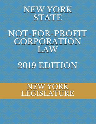 New York State Not-For-Profit Corporation Law 2019 Edition - Naumchenko, Evgenia, and Legislature, New York