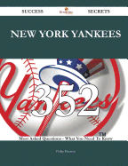 New York Yankees 352 Success Secrets - 352 Most Asked Questions on New York Yankees - What You Need to Know