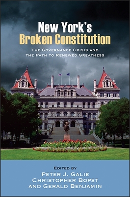 New York's Broken Constitution: The Governance Crisis and the Path to Renewed Greatness - Galie, Peter J, Professor (Editor), and Bopst, Christopher (Editor), and Benjamin, Gerald (Editor)