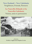 New Zealand-New Caledonia: Neighbours, Friends, Partners: La Nouvelle-Zlande Et La Nouvelle-Caldonie: Voisins, Amis Et Partenaires